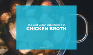 Vegan Substitutes for Chicken Broth